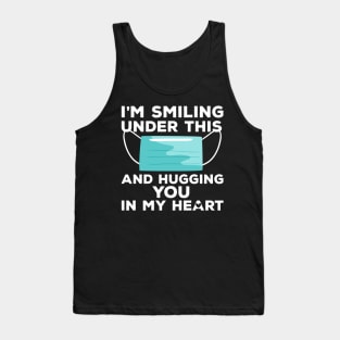 I'm Smiling under this Mask and Hugging you in my heart Tank Top